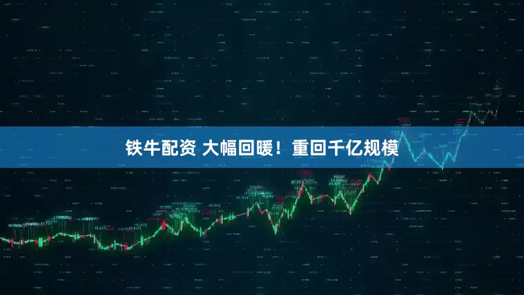 铁牛配资 大幅回暖！重回千亿规模