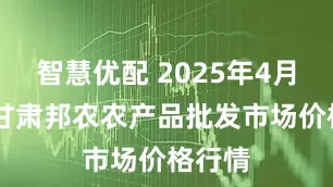 智慧优配 2025年4月26日甘肃邦农农产品批发市场价格行情