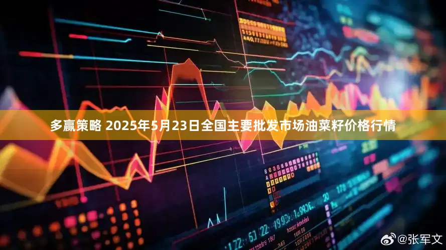 多赢策略 2025年5月23日全国主要批发市场油菜籽价格行情